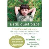 A Still Quiet Place: A Mindfulness Program for Teaching Children and Adolescents to Ease Stress and Difficult Emotions 9781608827572