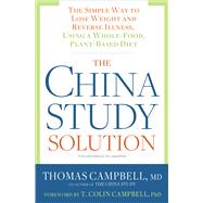 The China Study Solution The Simple Way to Lose Weight and Reverse Illness, Using a Whole-Food, Plant-Based Diet 9781623367572