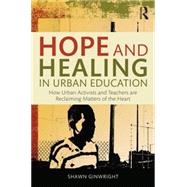 Hope and Healing in Urban Education: How Urban Activists and Teachers are Reclaiming Matters of the Heart 9781138797574
