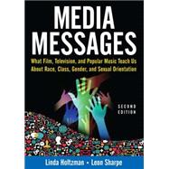 Media Messages: What Film, Television, and Popular Music Teach Us About Race, Class, Gender, and Sexual Orientation 9780765617576