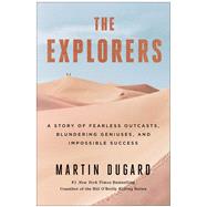 The Explorers A Story of Fearless Outcasts, Blundering Geniuses, and Impossible Success 9781451677577
