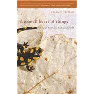 The Small Heart of Things: Being at Home in a Beckoning World 9780820347578