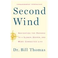 Second Wind Navigating the Passage to a Slower, Deeper, and More Connected Life 9781451667578