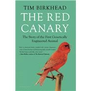 The Red Canary The Story of the First Genetically Engineered Animal 9781620407578