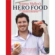 Seamus Mullen's Hero Food How Cooking with Delicious Things Can Make Us Feel Better 9781449407582