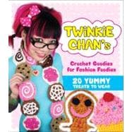 Twinkie Chan's Crochet Goodies for Fashion Foodies 20 Yummy Treats to Wear 9780740797583
