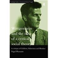 Wittgenstein and the Idea of a Critical Social Theory: A Critique of Giddens, Habermas and Bhaskar 9780415757584