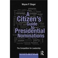 A Citizen's Guide to Presidential Nominations: The Competition for Leadership 9780415827584