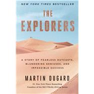 The Explorers: A Story of Fearless Outcasts, Blundering Geniuses, and Impossible Success 9781451677584