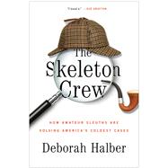The Skeleton Crew How Amateur Sleuths Are Solving America’s Coldest Cases 9781451657586