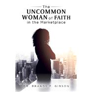 The Uncommon Woman of Faith in the Marketplace 9781728337586