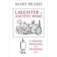 Laughter in Ancient Rome: On Joking, Tickling, and Cracking Up 9780520287587