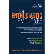 The Enthusiastic Employee How Companies Profit by Giving Workers What They Want 9780134057590