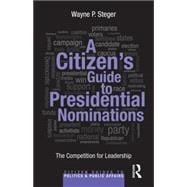 A Citizen's Guide to Presidential Nominations: The Competition for Leadership 9780415827591