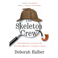 The Skeleton Crew: How Amateur Sleuths Are Solving America's Coldest Cases 9781451657593