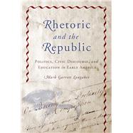 Rhetoric and the Republic: Politics, Civic Discourse, and Education in Early America 9780817357597