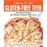 Cooking for Your Gluten-Free Teen Everyday Foods the Whole Family Will Love 9781449427603