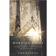 Morning Light: Wildflowers, Night Skies, and Other Ordinary Joys of Oregon Country Life 9780870717604