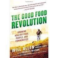The Good Food Revolution Growing Healthy Food, People, and Communities 9781592407606