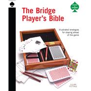 The Bridge Player's Bible: Illustrated Strategies for Staying Ahead of the Game 9780764167607