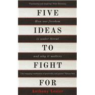 Five Ideas to Fight For How Our Freedom Is Under Threat and Why It Matters 9781780747613