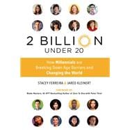 2 Billion Under 20 How Millennials Are Breaking Down Age Barriers and Changing the World 9781250067616
