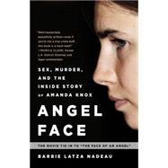 Angel Face: Sex, Murder, and the Inside Story of Amanda Knox 9780991247622