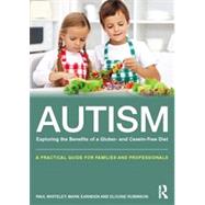 Autism: Exploring the Benefits of a Gluten- and Casein-Free Diet: A practical guide for families and professionals 9780415727624
