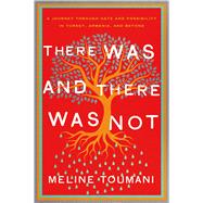 There Was and There Was Not A Journey through Hate and Possibility in Turkey, Armenia, and Beyond 9780805097627