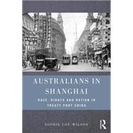 Australians in Shanghai: Race, rights and nation in treaty port China 9781138797628
