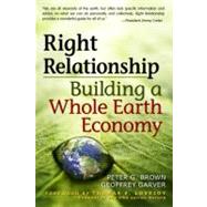 Right Relationship : Building a Whole Earth Economy 9781576757628