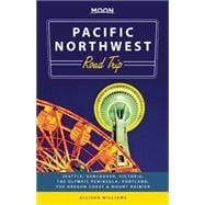 Moon Pacific Northwest Road Trip Seattle, Vancouver, Victoria, the Olympic Peninsula, Portland, the Oregon Coast & Mount Rainier 9781612387628