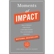Moments of Impact How to Design Strategic Conversations That Accelerate Change 9781451697629
