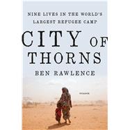 City of Thorns Nine Lives in the World's Largest Refugee Camp 9781250067630
