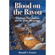 Blood on the Bayou: Vicksburg,port Hudson,and the Trans-mississippi 9781933337630