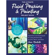 The Ultimate Fluid Pouring & Painting Project Book Inspiration and Techniques for using Alcohol Inks, Acrylics, Resin, and more; Create colorful paintings, resin coasters, agate slices, vases, vessels & more 9781631597633