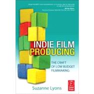 Indie Film Producing: The Craft of Low Budget Filmmaking 9780240817637
