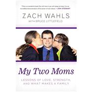 My Two Moms: Lessons of Love, Strength, and What Makes a Family 9781592407637