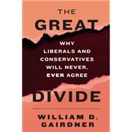 The Great Divide: Why Liberals and Conservatives Will Never, Ever Agree 9781594037641
