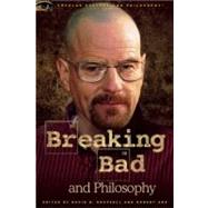 Breaking Bad and Philosophy : Badder Living Through Chemistry 9780812697643