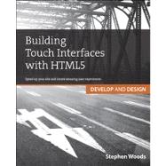 Building Touch Interfaces with HTML5 Develop and Design Speed up your site and create amazing user experiences 9780321887658