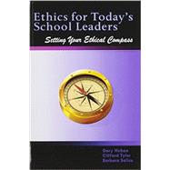 Ethics for Today's School Leaders: Setting Your Ethical Compass 9781465207661
