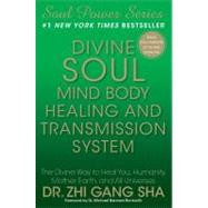 Divine Soul Mind Body Healing and Transmission System : The Divine Way to Heal You, Humanity, Mother Earth, and All Universes 9781439177662
