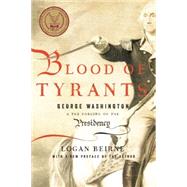 Blood of Tyrants: George Washington & the Forging of the 