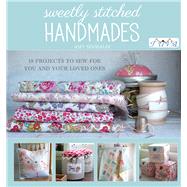 Sweetly Stitched Handmades: 18 Projects to Sew for You and Your Loved Ones 9786055647667