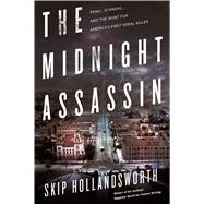 The Midnight Assassin Panic, Scandal, and the Hunt for America's First Serial Killer 9780805097672