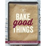 Bake Good Things (Williams-Sonoma) Simple Techniques and Foolproof Recipes for Everyday Eating 9781616287672