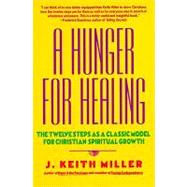 A Hunger for Healing: The Twelve Steps As a Classic Model for Christian Spiritual Growth 9780060657673