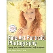 Fine Art Portrait Photography Lighting, Posing & Postproduction from Concept to Completion 9781608957675