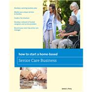 How to Start a Home-based Senior Care Business 2nd 9781493007677